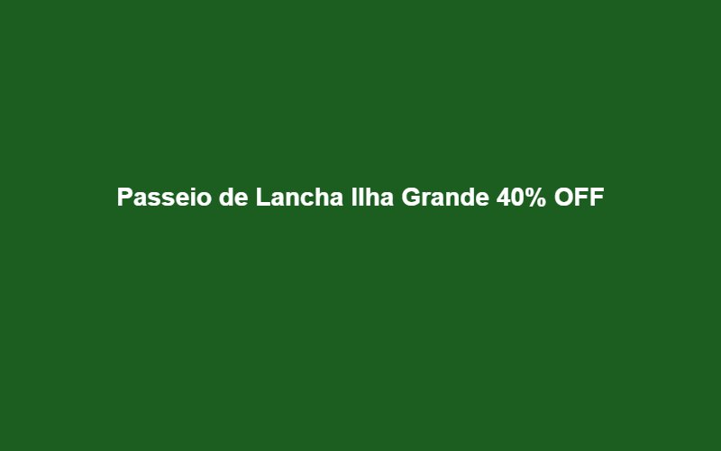 Passeio de Lancha Ilha Grande 40% OFF