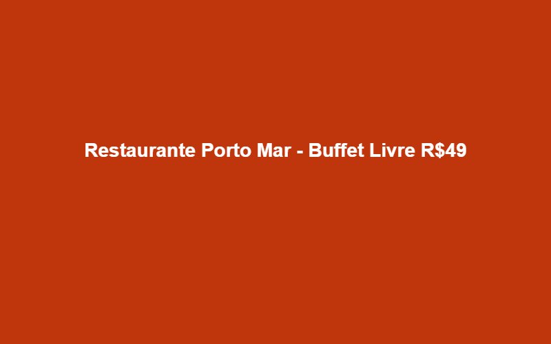 Restaurante Porto Mar - Buffet Livre R$49